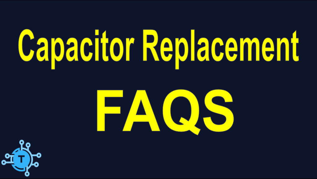 Capacitor replacement FAQS