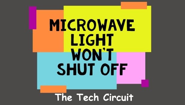 Microwave light won't turn off - The Tech Circuit